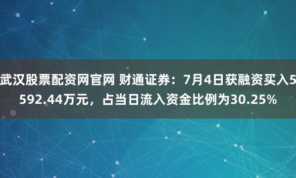 武汉股票配资网官网 财通证券：7月4日获融资买入5592.44万元，占当日流入资金比例为30.25%