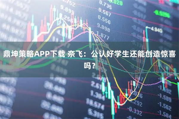 鼎坤策略APP下载 奈飞：公认好学生还能创造惊喜吗？