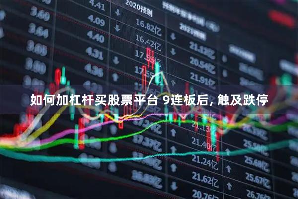 如何加杠杆买股票平台 9连板后, 触及跌停