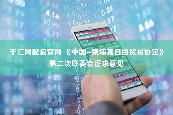 千汇网配资官网 《中国—柬埔寨自由贸易协定》第二次联委会征求意见